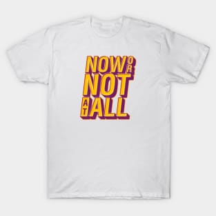 Now or Not at All word lettering art T-Shirt